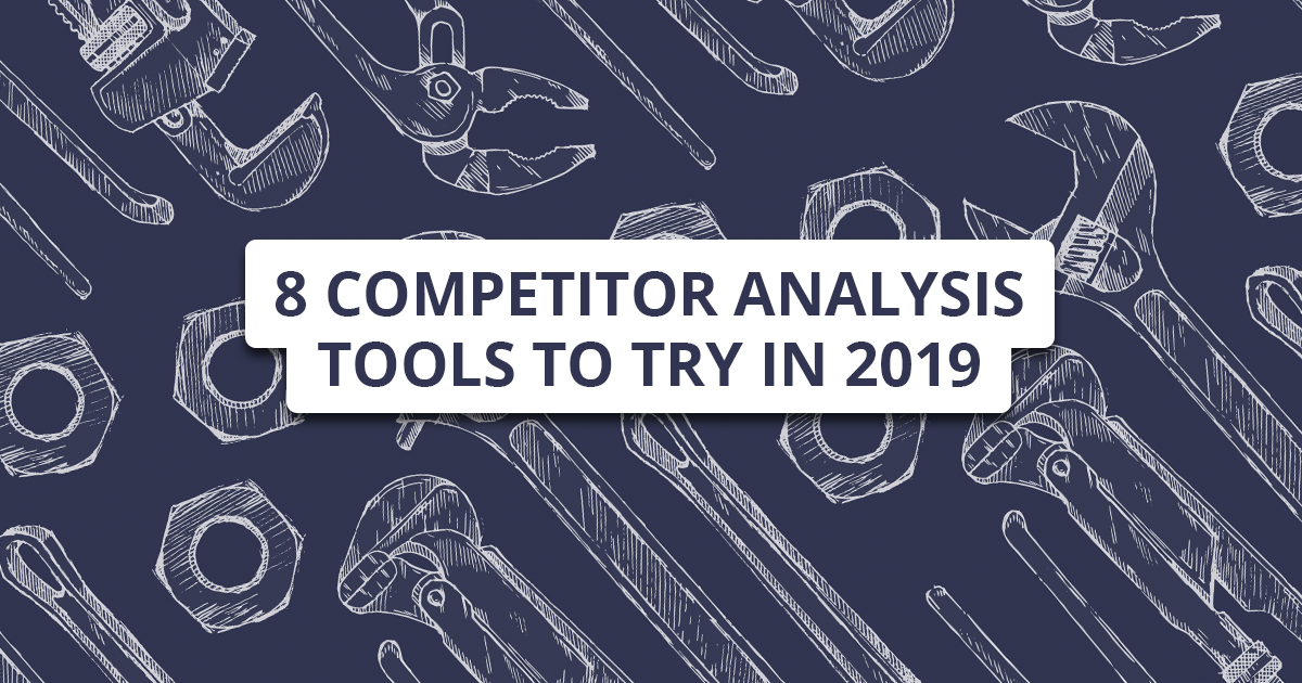 8 Of The Best Competitor Analysis Tools For 2019